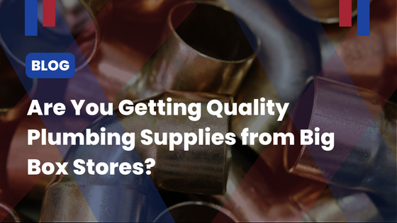 Are You Getting Quality Plumbing Supplies from Big Box Stores?