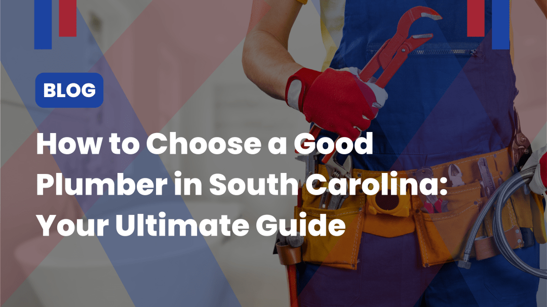 How to Choose a Good Plumber in South Carolina: Your Ultimate Guide